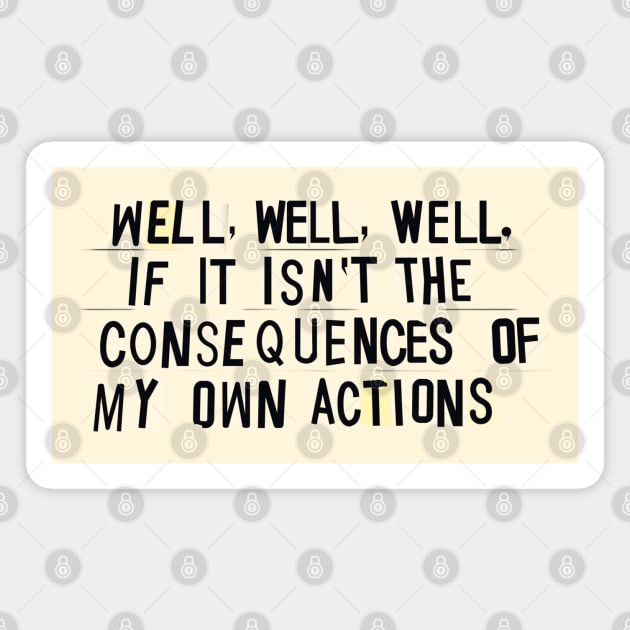 Consequences Of My Own Actions Magnet by guayguay